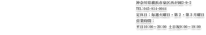 _ސ쌧ls搼2-9-2TEL:045-814-0044 xFTΗjEQERjcƎԁF 10:00`20:00 yj9:00`19:00    